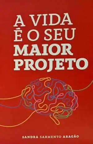 A Vida é o Seu Maior Projeto – Sandra Sarmento Aragão A Vida é o Seu Maior Projeto – Sandra Sarmento Aragão