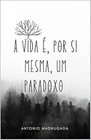 Capa do livro A vida é, por si mesma, um paradoxo: 1ºEdição (Até ao Fim) - António Madrugada
