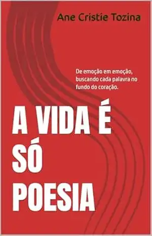 A vida é só poesia: De emoção em emoção, buscando cada palavra no fundo do coração. - Ane Cristie Tozina A vida é só poesia: De emoção em emoção, buscando cada palavra no fundo do coração. - Ane Cristie Tozina