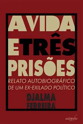 Baixar A Vida e Três Prisões: Relato Autobiográfico de um Ex–exilado Político pdf, epub, mobi, eBook