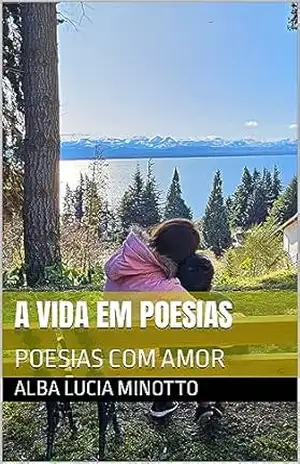 A VIDA EM POESIAS: POESIAS COM AMOR – Alba Lucia Minotto