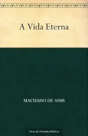 A Vida Eterna – Machado de Assis A Vida Eterna – Machado de Assis