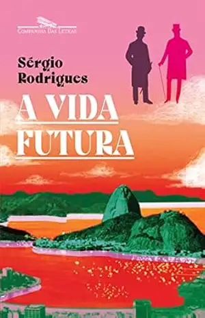A vida futura – Sérgio Rodrigues A vida futura – Sérgio Rodrigues