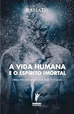 A vida humana e o espírito imortal: Obra psicografada por Hercílio Maes – Hercílio Maes A vida humana e o espírito imortal: Obra psicografada por Hercílio Maes – Hercílio Maes