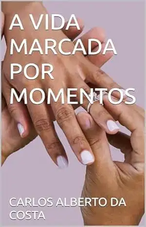 A VIDA MARCADA POR MOMENTOS – CARLOS ALBERTO DA COSTA