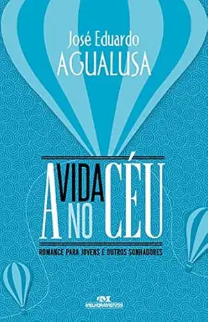 Capa do livro A vida no céu: Romance para jovens e outros sonhadores - José Eduardo Agualusa