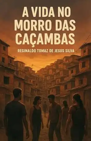 A vida no morro das caçambas: Morro das caçambas - Tomaz de Jesus silva