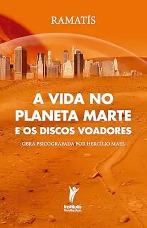 A vida no planeta Marte e os discos voadores: Obra psicografada por Hercílio Maes – Hercílio Maes