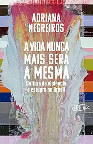 A vida nunca mais será a mesma: Cultura da violência e estupro no Brasil – Adriana Negreiros