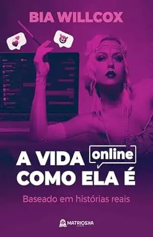 A vida online como ela é: Baseado em histórias reais – Bia Willcox