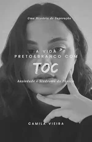 Capa do livro A Vida Preto & Branco Com TOC: Ansiedade e Síndrome do Pânico - Camila Vieira