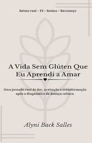 A Vida Sem Glúten que Eu Aprendi a Amar - Alyni Back Salles A Vida Sem Glúten que Eu Aprendi a Amar - Alyni Back Salles