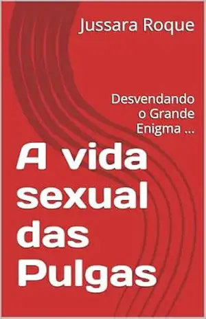 Capa do livro A vida sexual das Pulgas: O Grande Enigma da infestação ... - Jussara  Roque