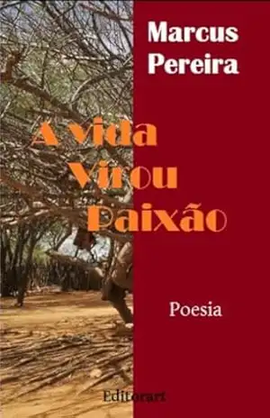 A VIDA VIROU PAIXÃO: POESIAS – MARCUS PEREIRA A VIDA VIROU PAIXÃO: POESIAS – MARCUS PEREIRA