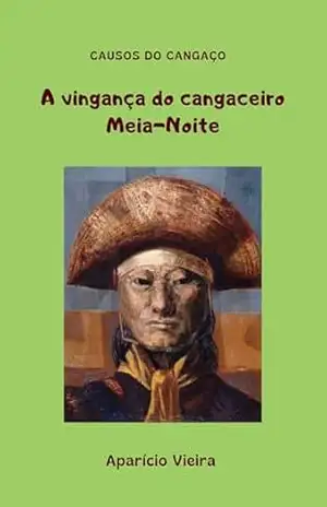 A vingança do cangaceiro Meia–Noite - Marcondes Araujo Campos A vingança do cangaceiro Meia–Noite - Marcondes Araujo Campos