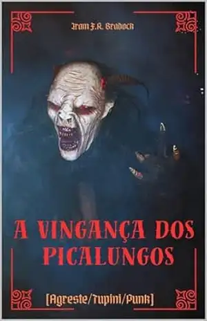 A VINGANÇA DOS PICALUNGOS: [Agreste/Tupini/Punk] – Iram  F. R. “Bradock”