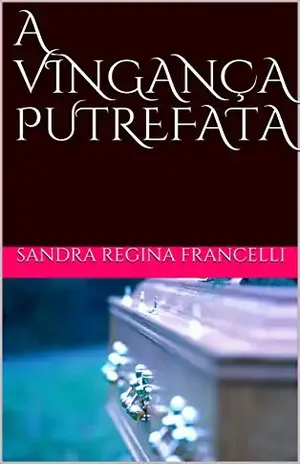 A VINGANÇA PUTREFATA (Contos de terror Livro 1) – Sandra Regina Francelli