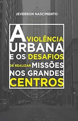 A Violência Urbana e os Desafios de Realizar Missões nos Grandes Centros – Jeverson Nascimento