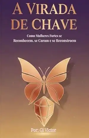 Capa do livro A VIRADA DE CHAVE: COMO MULHERES FORTES SE RECONHECEM, SE CURAM E SE RECONSTROEM - Gi  Victor