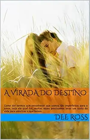 Capa do livro A VIRADA DO DESTINO: Como doem termos que reconhecer que somos tão imperfeitos para o amor, seja ele qual for, muitas vezes precisamos levar um susto da ... o que temos? (CORPO E ALMA Livro 2) - Dee Ross