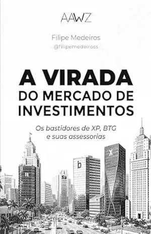 Capa do livro A VIRADA DO MERCADO DE INVESTIMENTOS: Os bastidores de XP, BTG e suas assessorias - Filipe  Medeiros