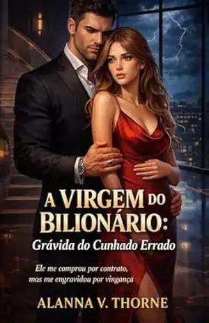 A VIRGEM DO BILIONÁRIO: Grávida do Cunhado Errado: Ele me comprou por contrato, mas me engravidou por vingança. – Alanna V. Thorne A VIRGEM DO BILIONÁRIO: Grávida do Cunhado Errado: Ele me comprou por contrato, mas me engravidou por vingança. – Alanna V. Thorne