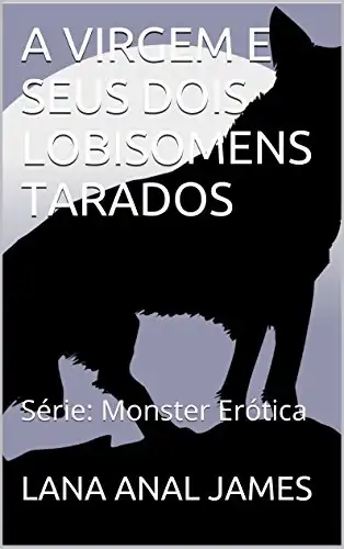 Baixar A VIRGEM E SEUS DOIS LOBISOMENS TARADOS: Série: Monster Erótica pdf, epub, mobi, eBook