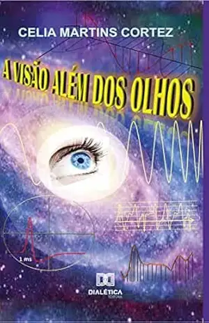 A Visão Além dos Olhos – Celia Martins Cortez A Visão Além dos Olhos – Celia Martins Cortez