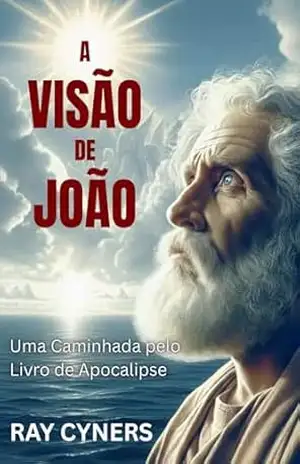 A Visão de João: Uma Caminhada pelo Livro de Apocalipse – Ray Cyners