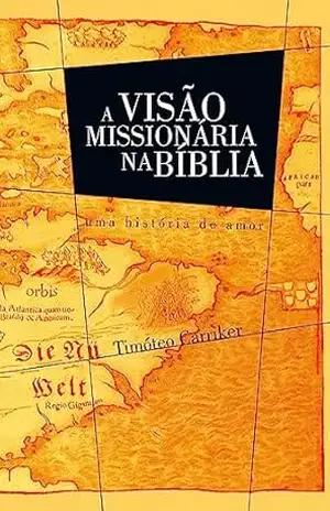 A Visão Missionária na Bíblia: Uma história de amor – Timóteo Carriker