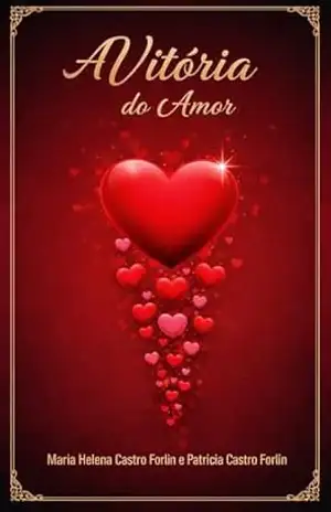 A Vitória do Amor: Como o amor pode transformar sua vida, curar feridas e conduzir à verdadeira felicidade – Patricia Castro Forlin Forlin A Vitória do Amor: Como o amor pode transformar sua vida, curar feridas e conduzir à verdadeira felicidade – Patricia Castro Forlin Forlin