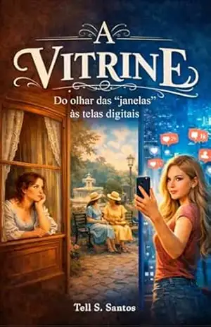 Capa do livro A Vitrine: Como as janelas do século XIX, as pracinhas de cidades pequenas e as redes sociais funcionam como vitrinas para exposições e encontros amorosos. - Tell S. Santos