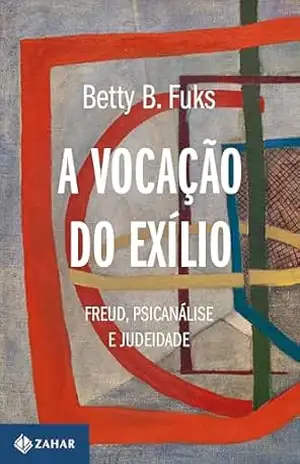 Capa do livro A vocação do exílio (Nova edição): Freud, psicanálise e judeidade (Coleção Transmissão da Psicanálise) - Betty B. Fuks