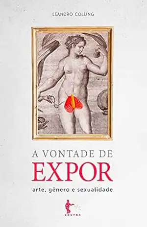 Capa do livro A vontade de expor: arte, gênero e sexualidade - Leandro Colling