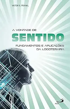 A vontade de sentido: Fundamentos e aplicações da logoterapia – Viktor Emil Frankl
