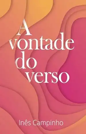 A Vontade Do Verso – Inês Campinho A Vontade Do Verso – Inês Campinho