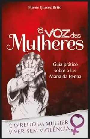 A voz das mulheres – guia prático sobre a Lei Maria da Penha – Suene Garcez Brito A voz das mulheres – guia prático sobre a Lei Maria da Penha – Suene Garcez Brito