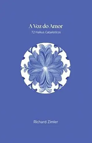 A Voz do Amor: 72 Haiku Cabalísticos – Richard Zimler A Voz do Amor: 72 Haiku Cabalísticos – Richard Zimler