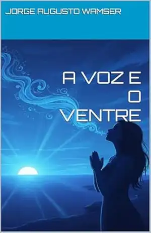 A VOZ E O VENTRE – Jorge Augusto Wamser