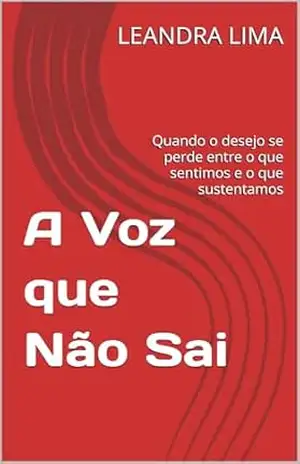 A Voz que Não Sai: Quando o desejo se perde entre o que sentimos e o que sustentamos – LEANDRA LIMA A Voz que Não Sai: Quando o desejo se perde entre o que sentimos e o que sustentamos – LEANDRA LIMA