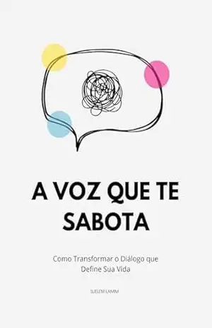 A voz que te sabota: Como transformar o diálogo que define sua vida (O Código da Mente) – Suelem Lamim