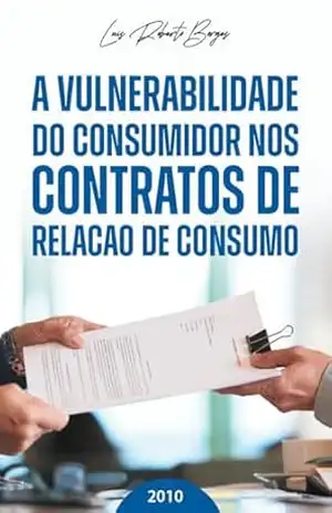 Capa do livro A VULNERABILIDADE DO CONSUMIDOR E OS CONTRATOS DE RELAÇÃO DE CONSUMO - Luis Roberto Borges