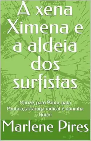 A xena Ximena e a aldeia dos surfistas: Marizé, pato Paulo, pata Paulina,tartaruga radical e doninha Donni (Os amigos surfistas) – Marlene Pires