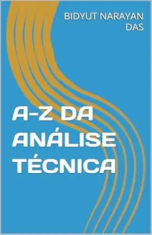 A–Z DA ANÁLISE TÉCNICA (A–Z DA ANÁLISE DO MERCADO DE AÇÕES Livro 2) – BIDYUT NARAYAN DAS A–Z DA ANÁLISE TÉCNICA (A–Z DA ANÁLISE DO MERCADO DE AÇÕES Livro 2) – BIDYUT NARAYAN DAS