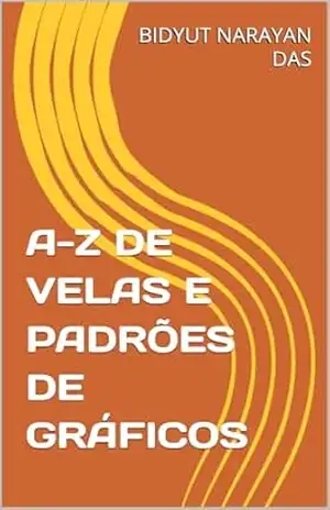 A–Z DE VELAS E PADRÕES DE GRÁFICOS (A–Z DA ANÁLISE DO MERCADO DE AÇÕES Livro 3) – BIDYUT NARAYAN DAS