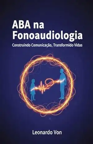 ABA na Fonoaudiologia: Aplicação prática da Análise do Comportamento no desenvolvimento da linguagem infantil – Leonardo Von Ancken