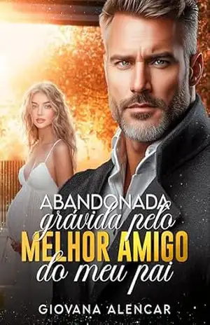 ABANDONADA GRÁVIDA PELO MELHOR AMIGO DO MEU PAI: LIVRO ÚNICO – Giovana Alencar