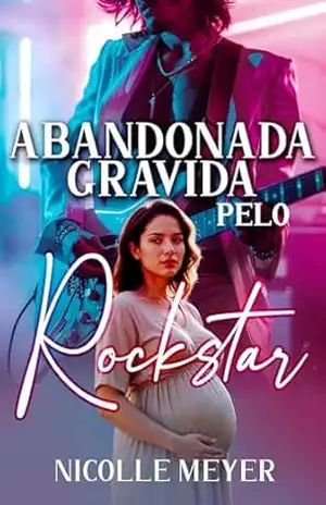 Abandonada Grávida Pelo Rockstar – Nicolle Meyer