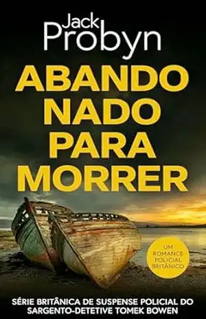 Abandonado para Morrer: Um Romance Policial Britânico Arrebatador (Série britânica de suspense policial do Sargento–Detetive Tomek Bowen Livro 2) – Jack Probyn