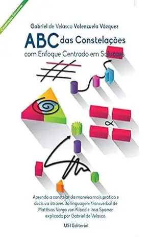 Capa do livro ABC das Constelações com Enfoque Centrado em Soluções: Aprenda a constelar da maneira mais pratica e decisiva atraves da linguagem transverbal de Matthias ... Sparrer (Constelações Estruturais Livro 1) - Gabriel de Velasco Valenzuela Vázquez